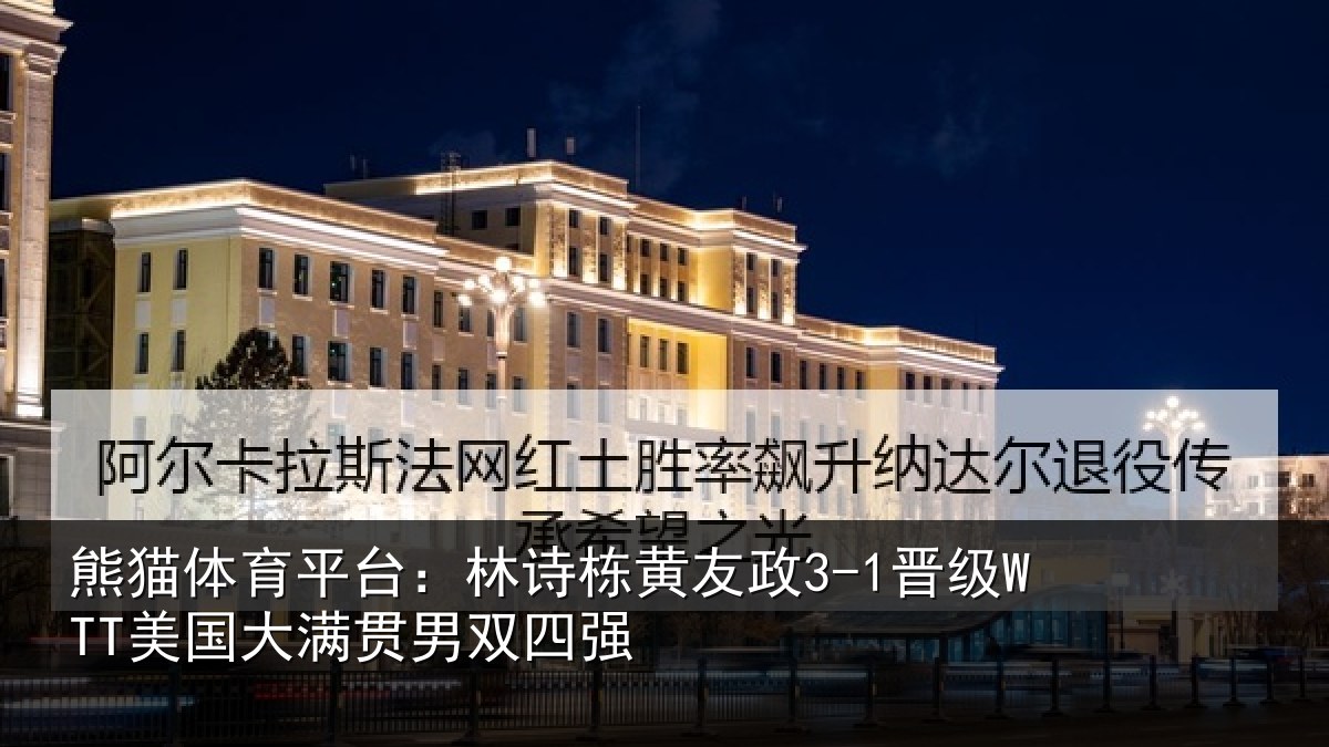 熊猫体育平台：林诗栋黄友政3-1晋级WTT美国大满贯男双四强